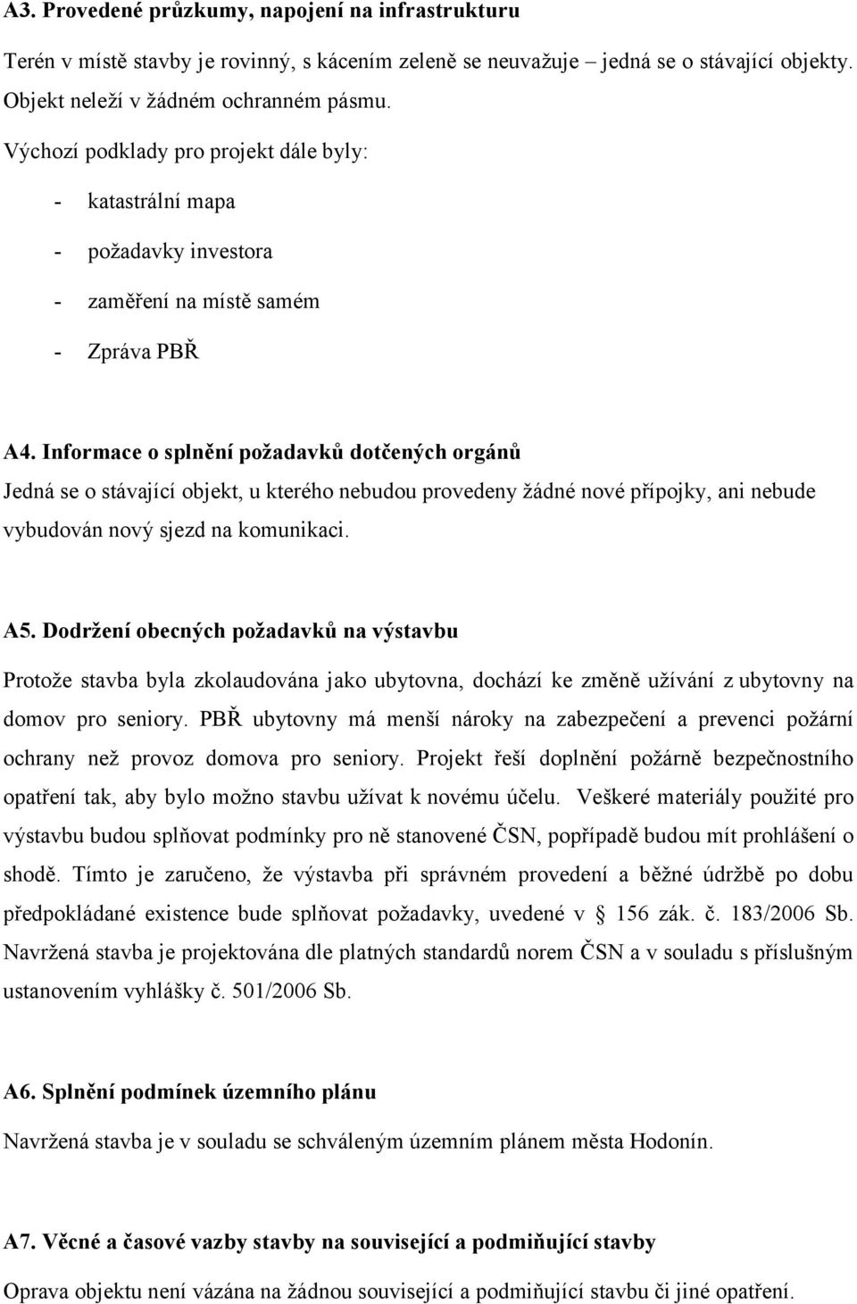 Informace o splnění požadavků dotčených orgánů Jedná se o stávající objekt, u kterého nebudou provedeny žádné nové přípojky, ani nebude vybudován nový sjezd na komunikaci. A5.