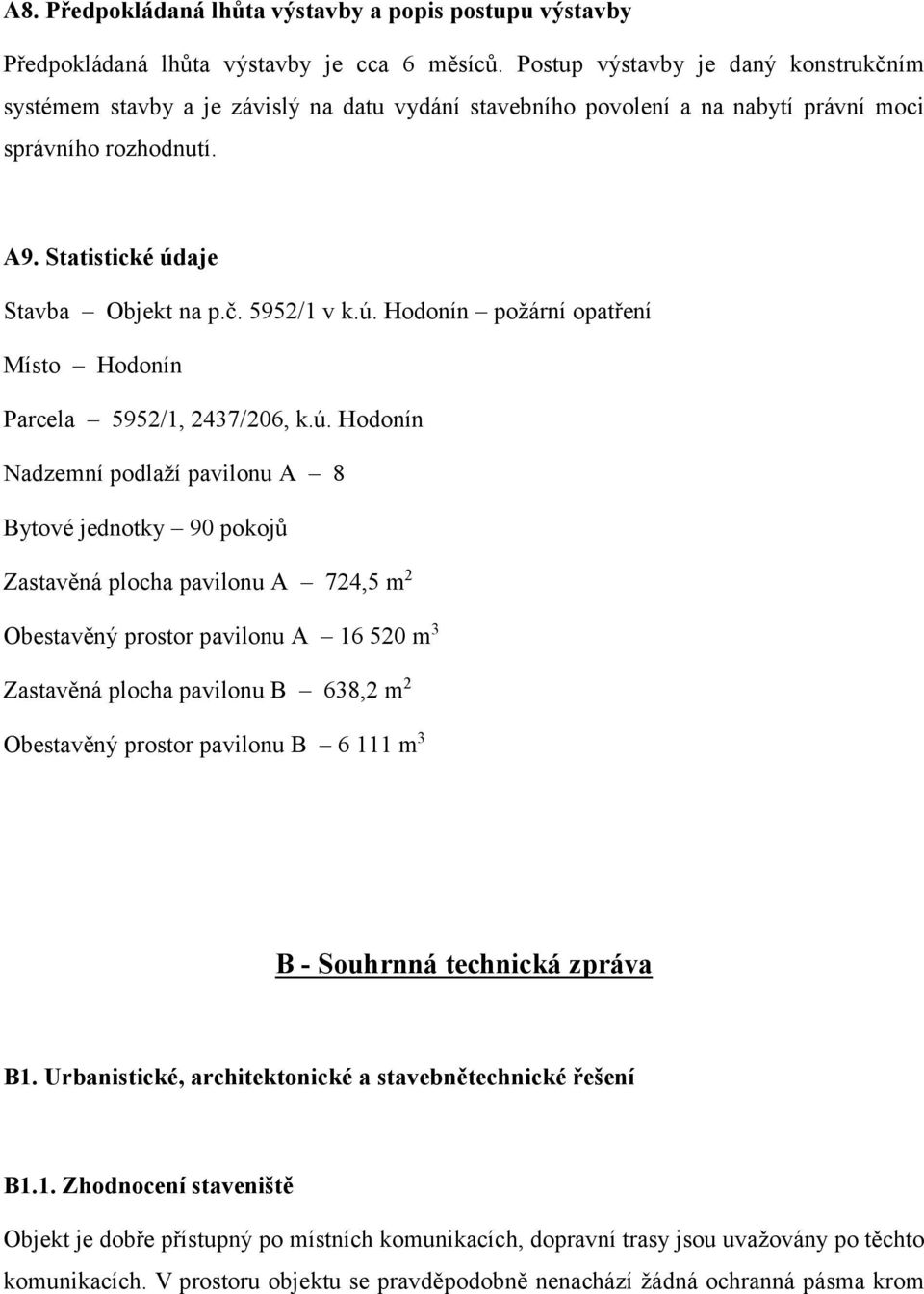 ú. Hodonín požární opatření Místo Hodonín Parcela 5952/1, 2437/206, k.ú. Hodonín Nadzemní podlaží pavilonu A 8 Bytové jednotky 90 pokojů Zastavěná plocha pavilonu A 724,5 m 2 Obestavěný prostor