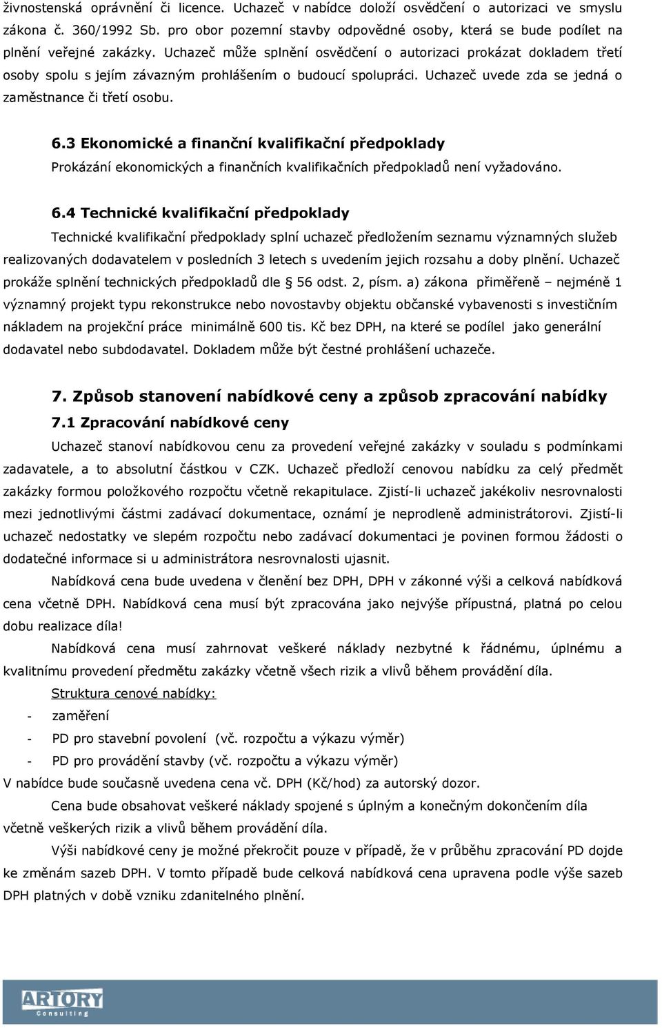 Uchazeč může splnění osvědčení o autorizaci prokázat dokladem třetí osoby spolu s jejím závazným prohlášením o budoucí spolupráci. Uchazeč uvede zda se jedná o zaměstnance či třetí osobu. 6.