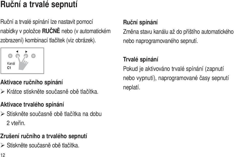 ok Ruční spínání Změna stavu kanálu až do příštího automatického nebo naprogramovaného sepnutí.