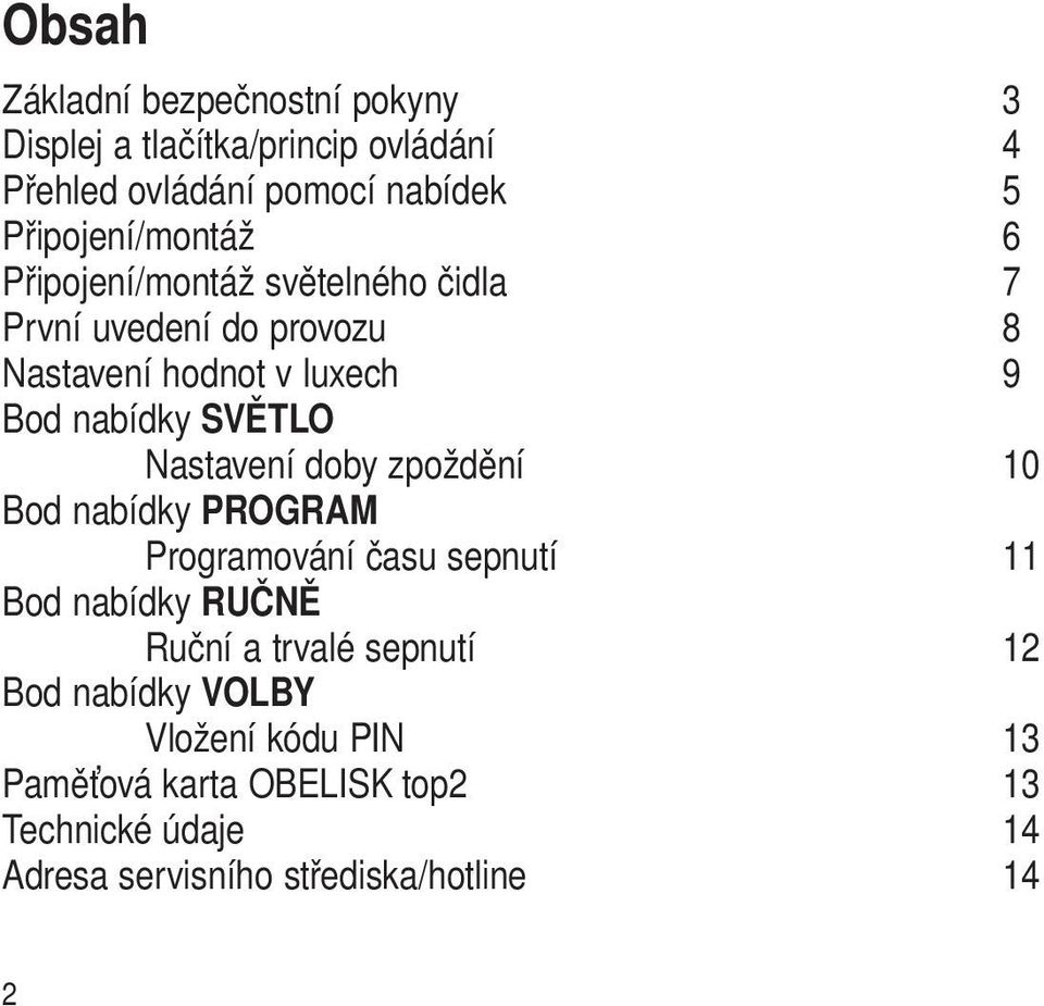 SVĚTLO Nastavení doby zpoždění 10 Bod nabídky PROGRAM Programování času sepnutí 11 Bod nabídky RUČNĚ Ruční a trvalé