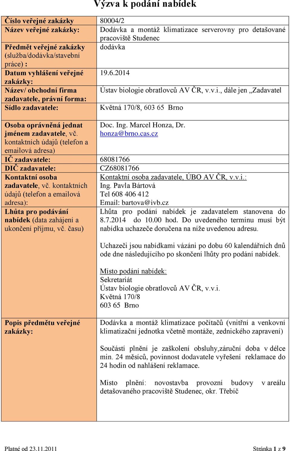 ma Ústav biologie obratlovců AV ČR, v.v.i., dále jen Zadavatel zadavatele, právní forma: Sídlo zadavatele: Květná 170/8, 603 65 Brno Osoba oprávněná jednat jménem zadavatele, vč.