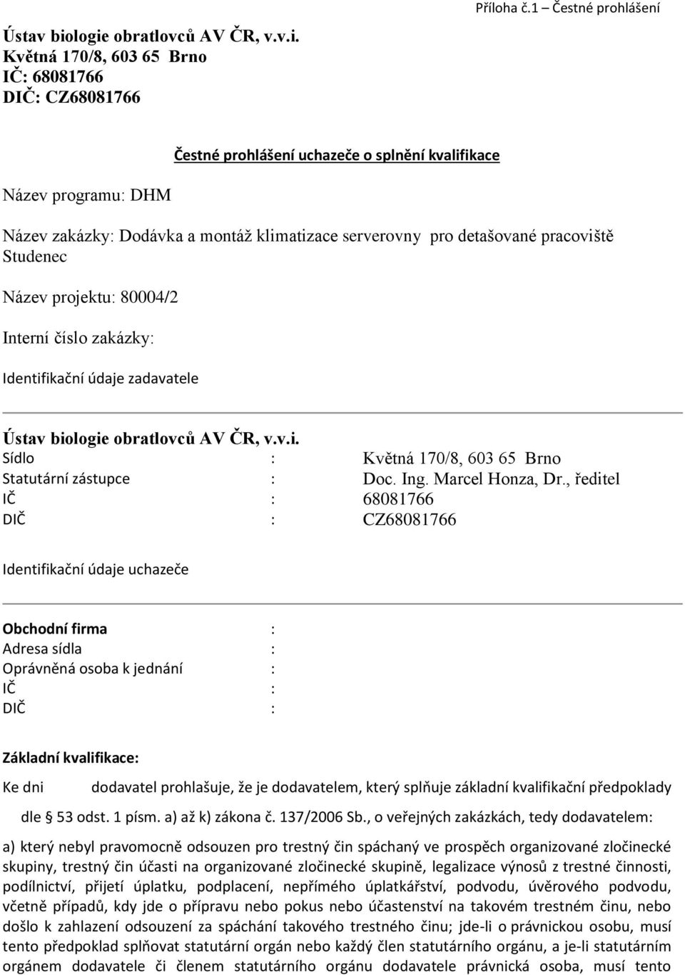 80004/2 Interní číslo zakázky: Identifikační údaje zadavatele Ústav biologie obratlovců AV ČR, v.v.i. Sídlo : Květná 170/8, 603 65 Brno Statutární zástupce : Doc. Ing. Marcel Honza, Dr.