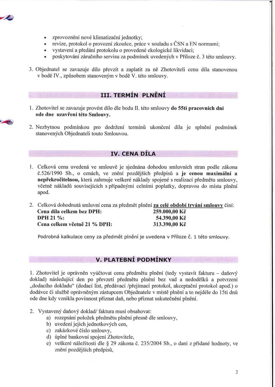 této smlouvy. 4 III. TERMÍN PLN Ě NÍ 1. Zhotovitel se zavazuje provést dílo dle bodu II. této smlouvy do 55ti pracovních dní ode dne uzav ření této Smlouvy. 2.