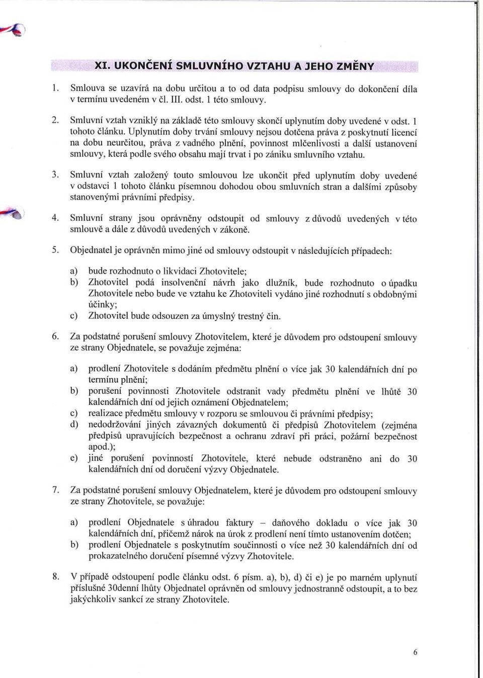 Uplynutím doby trvání smlouvy nejsou dot čena práva z poskytnutí licencí na dobu neur čitou, práva z vadného pln ění, povinnost ml čenlivosti a další ustanovení smlouvy, která podle svého obsahu mají