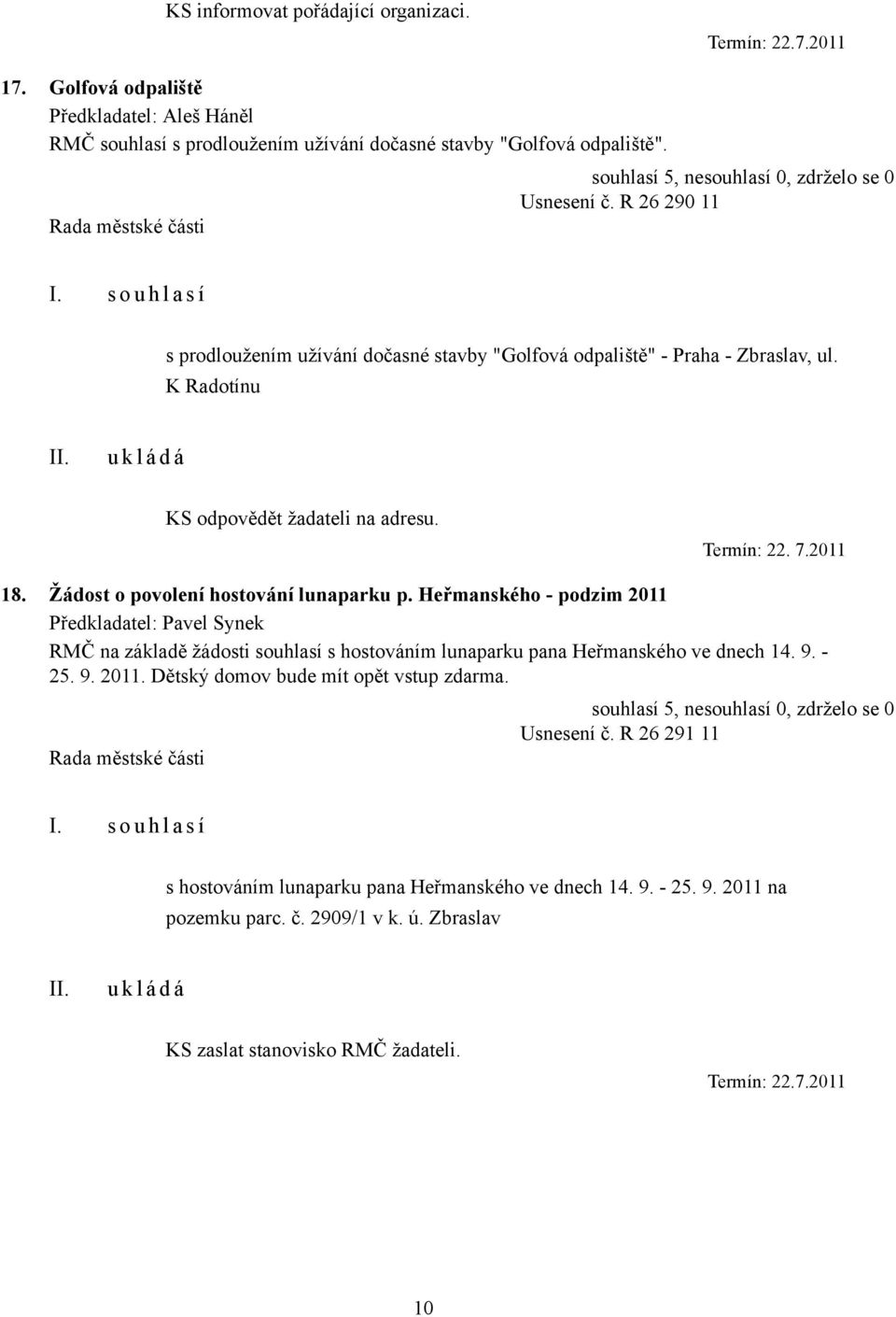 Žádost o povolení hostování lunaparku p. Heřmanského - podzim 2011 Předkladatel: Pavel Synek RMČ na základě žádosti souhlasí s hostováním lunaparku pana Heřmanského ve dnech 14. 9. - 25.