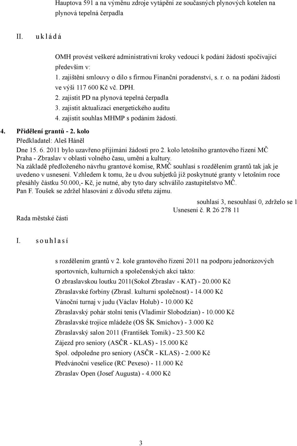 zajistit aktualizaci energetického auditu 4. zajistit souhlas MHMP s podáním žádosti. 4. Přidělení grantů - 2. kolo Dne 15. 6. 2011 bylo uzavřeno přijímání žádosti pro 2.