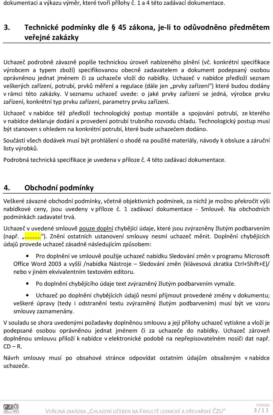 konkrétní specifikace výrobcem a typem zboží) specifikovanou obecně zadavatelem a dokument podepsaný osobou oprávněnou jednat jménem či za uchazeče vloží do nabídky.