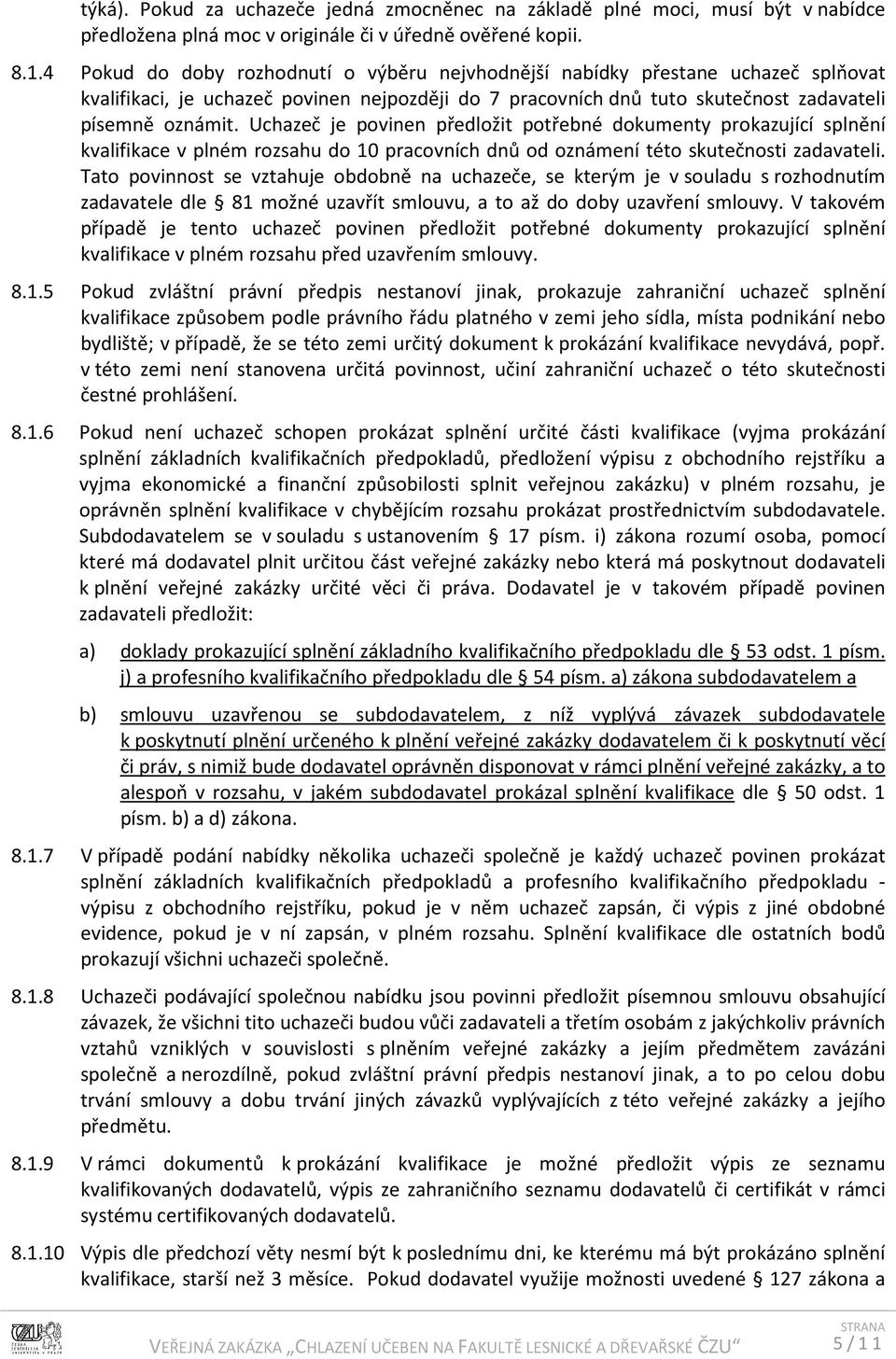 Uchazeč je povinen předložit potřebné dokumenty prokazující splnění kvalifikace v plném rozsahu do 10 pracovních dnů od oznámení této skutečnosti zadavateli.