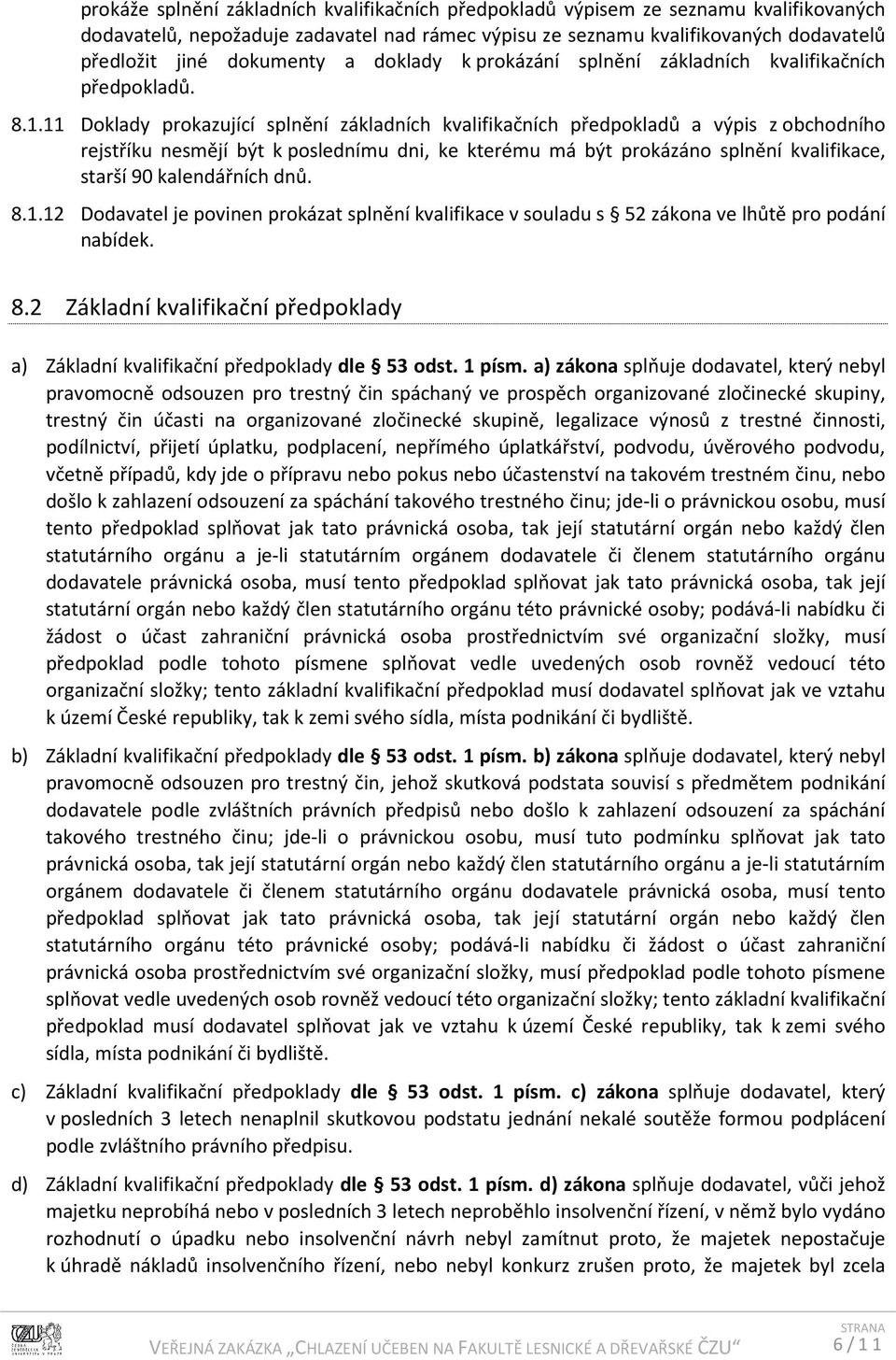 11 Doklady prokazující splnění základních kvalifikačních předpokladů a výpis z obchodního rejstříku nesmějí být k poslednímu dni, ke kterému má být prokázáno splnění kvalifikace, starší 90