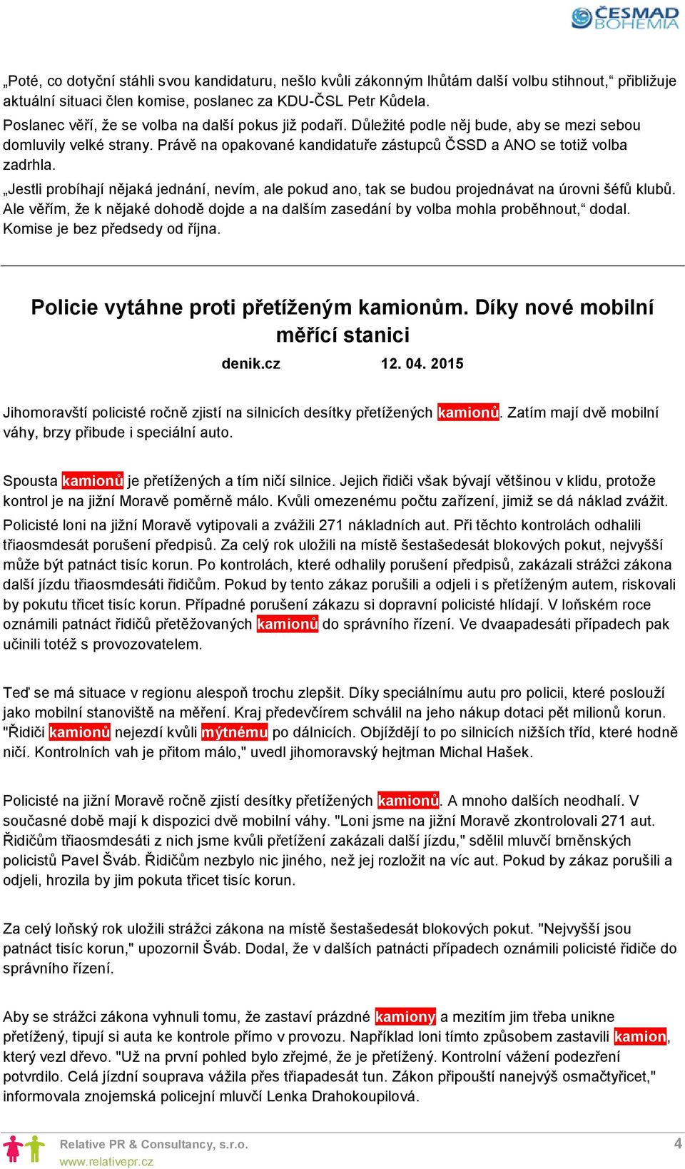 Jestli probíhají nějaká jednání, nevím, ale pokud ano, tak se budou projednávat na úrovni šéfů klubů. Ale věřím, že k nějaké dohodě dojde a na dalším zasedání by volba mohla proběhnout, dodal.