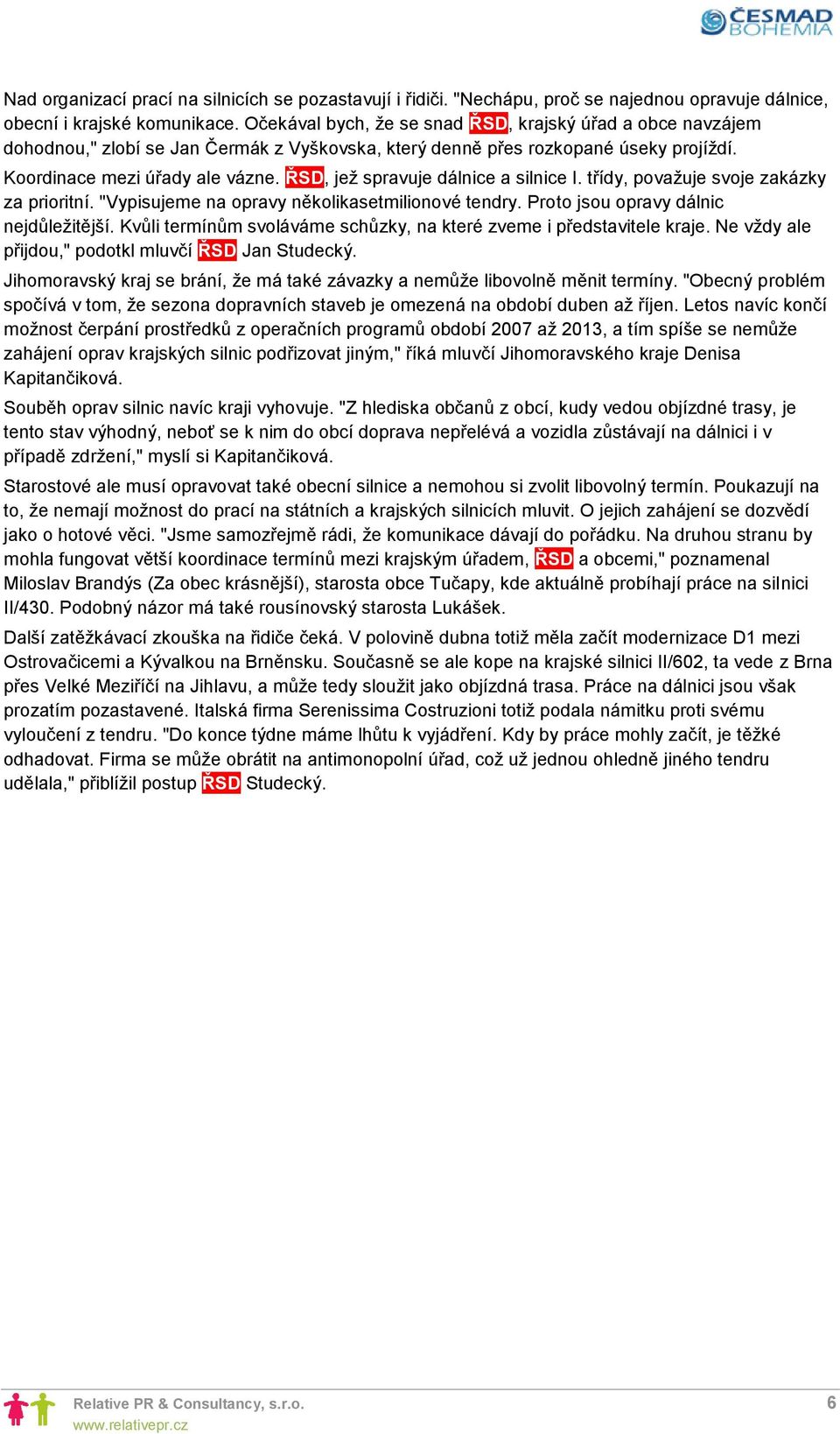 ŘSD, jež spravuje dálnice a silnice I. třídy, považuje svoje zakázky za prioritní. "Vypisujeme na opravy několikasetmilionové tendry. Proto jsou opravy dálnic nejdůležitější.