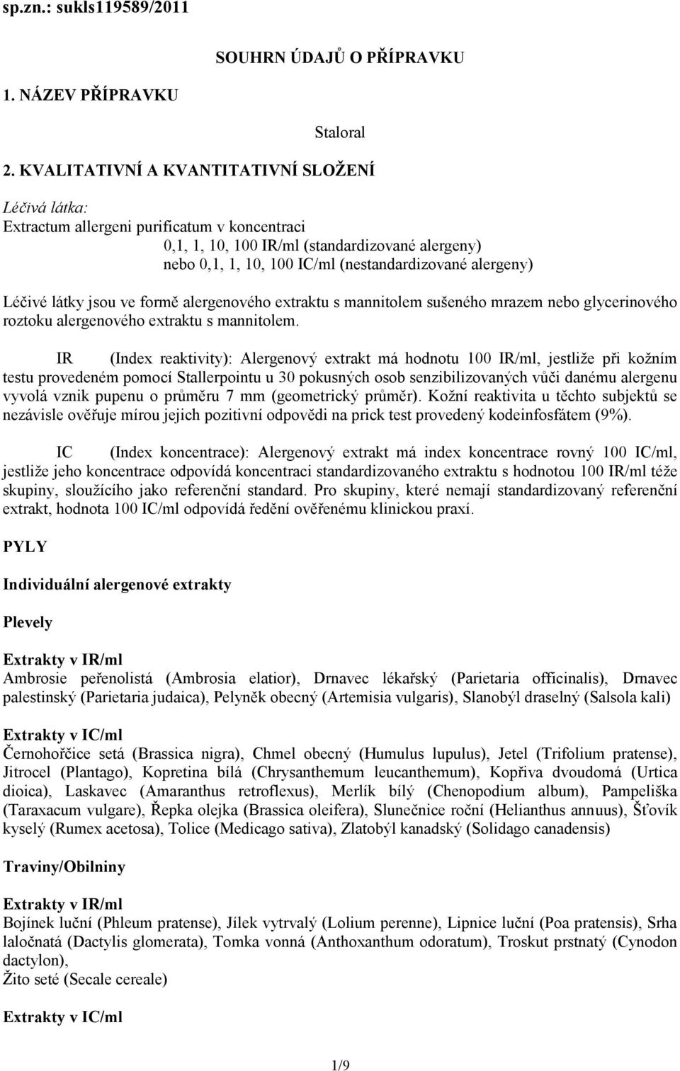 alergeny) Léčivé látky jsou ve formě alergenového extraktu s mannitolem sušeného mrazem nebo glycerinového roztoku alergenového extraktu s mannitolem.