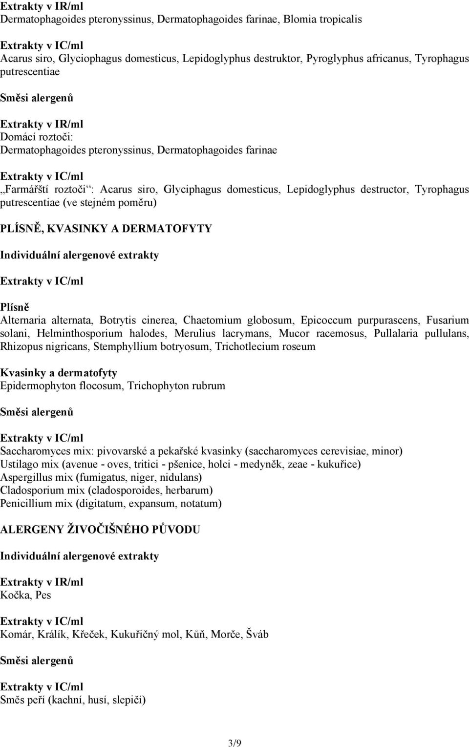 stejném poměru) PLÍSNĚ, KVASINKY A DERMATOFYTY Individuální alergenové extrakty Plísně Alternaria alternata, Botrytis cinerea, Chaetomium globosum, Epicoccum purpurascens, Fusarium solani,