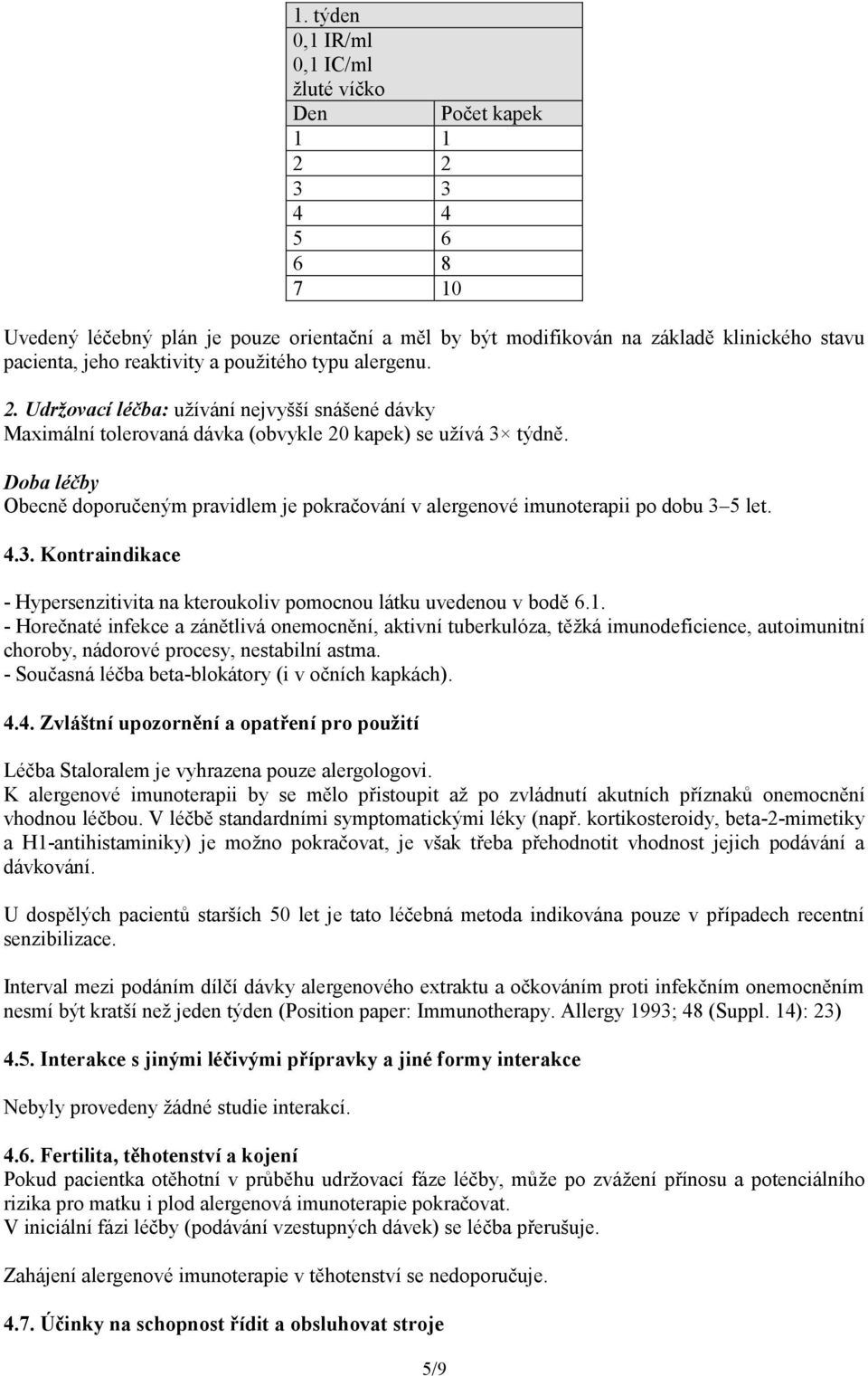 Doba léčby Obecně doporučeným pravidlem je pokračování v alergenové imunoterapii po dobu 3 5 let. 4.3. Kontraindikace - Hypersenzitivita na kteroukoliv pomocnou látku uvedenou v bodě 6.1.