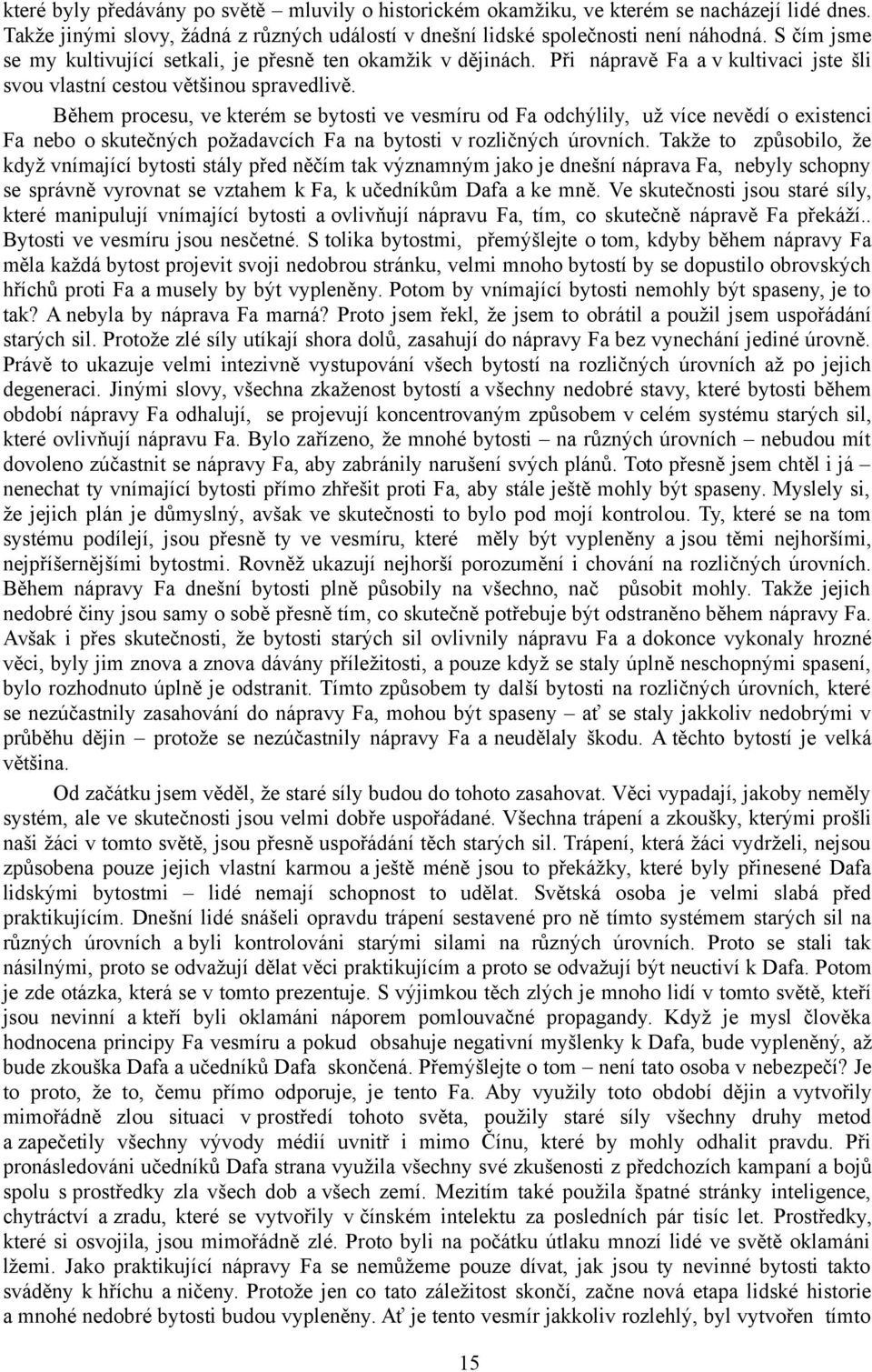 Během procesu, ve kterém se bytosti ve vesmíru od Fa odchýlily, už více nevědí o existenci Fa nebo o skutečných požadavcích Fa na bytosti v rozličných úrovních.