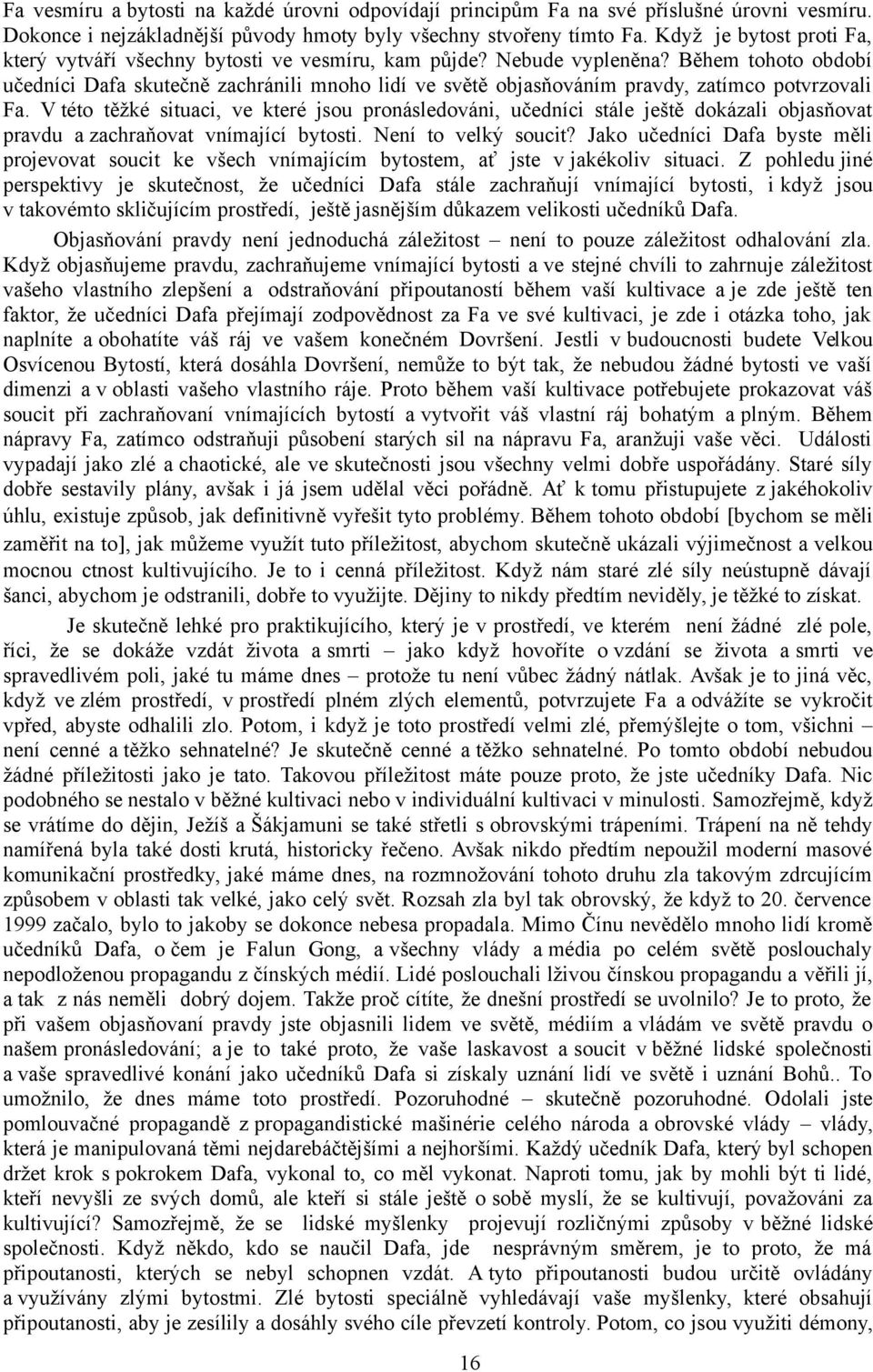 Během tohoto období učedníci Dafa skutečně zachránili mnoho lidí ve světě objasňováním pravdy, zatímco potvrzovali Fa.