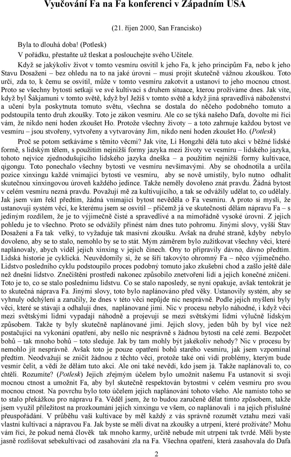 Toto určí, zda to, k čemu se osvítil, může v tomto vesmíru zakotvit a ustanoví to jeho mocnou ctnost. Proto se všechny bytosti setkají ve své kultivaci s druhem situace, kterou prožíváme dnes.