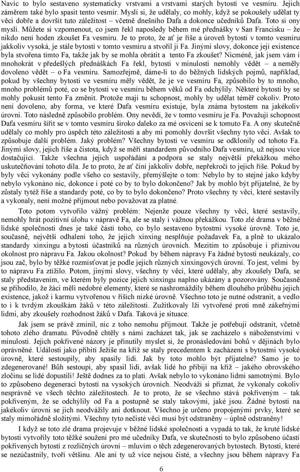 Můžete si vzpomenout, co jsem řekl naposledy během mé přednášky v San Francisku že nikdo není hoden zkoušet Fa vesmíru.