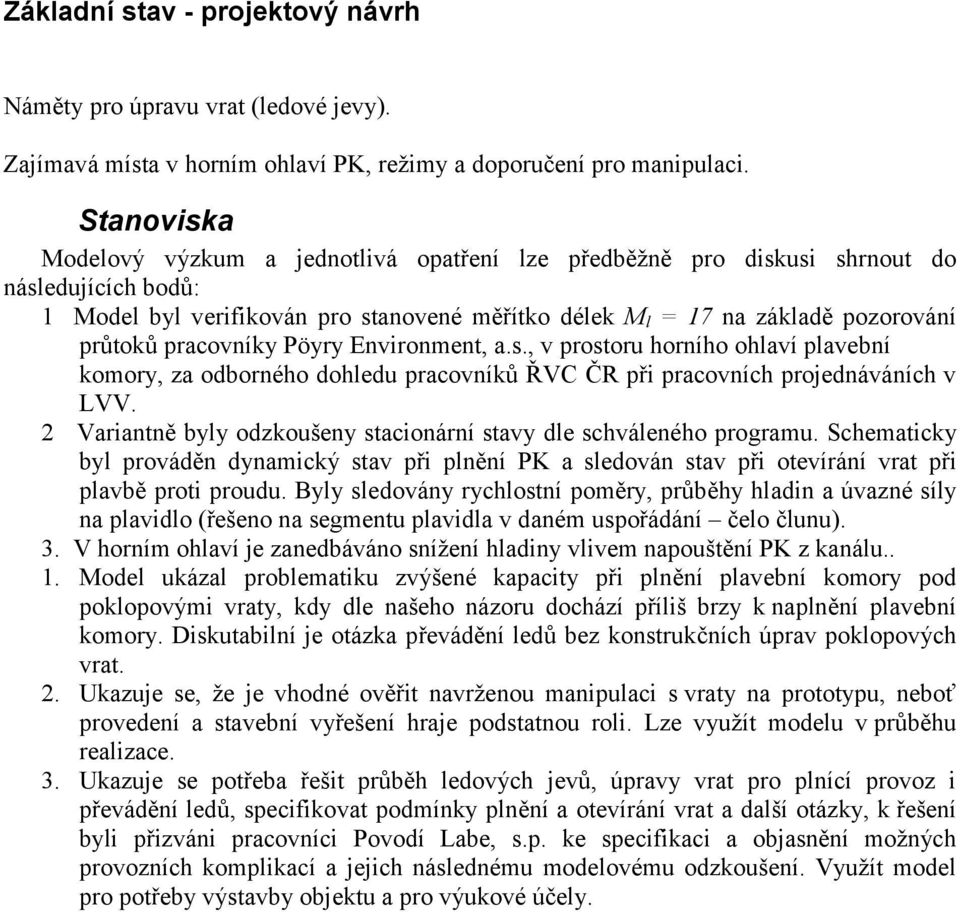 pracovníky Pöyry Environment, a.s., v prostoru horního ohlaví plavební komory, za odborného dohledu pracovníků ŘVC ČR při pracovních projednáváních v LVV.