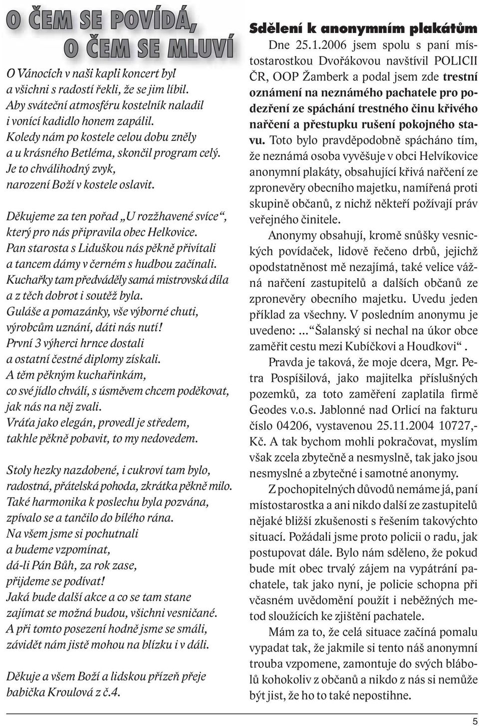 Děkujeme za ten pořad U rozžhavené svíce, který pro nás připravila obec Helkovice. Pan starosta s Liduškou nás pěkně přivítali a tancem dámy v černém s hudbou začínali.