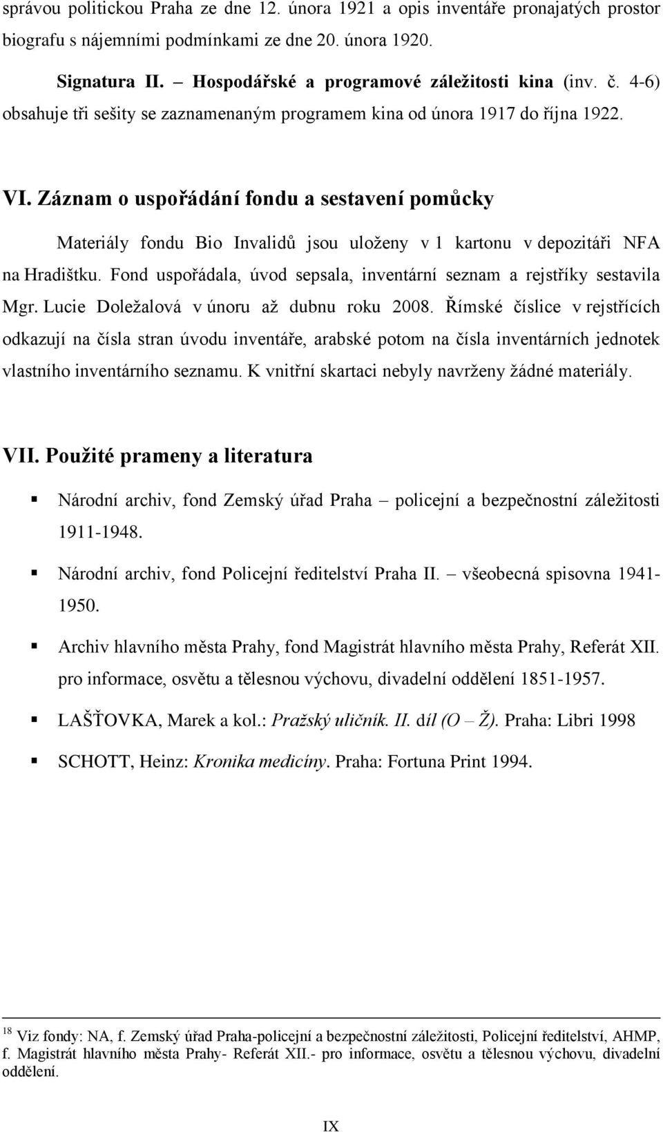 Záznam o uspořádání fondu a sestavení pomůcky Materiály fondu Bio Invalidů jsou uloženy v 1 kartonu v depozitáři NFA na Hradištku.