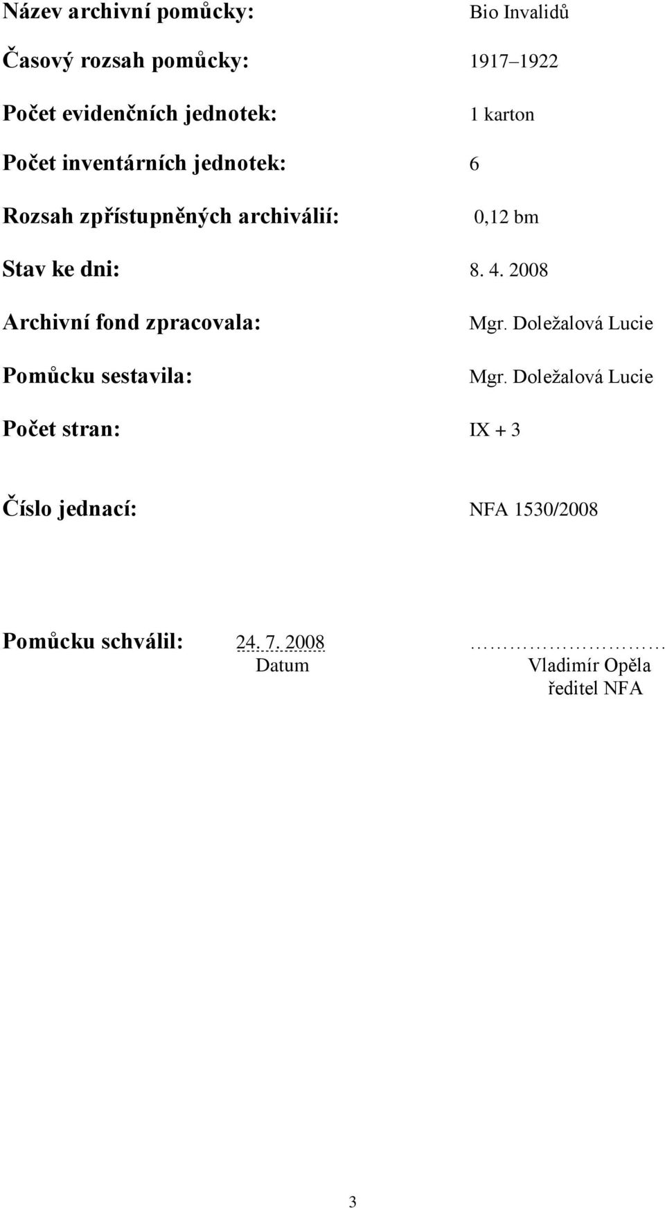 2008 Archivní fond zpracovala: Pomůcku sestavila: Mgr. Doležalová Lucie Mgr.