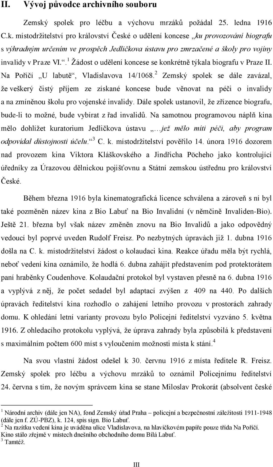 . 1 Žádost o udělení koncese se konkrétně týkala biografu v Praze II. Na Poříčí U labutě, Vladislavova 14/1068.