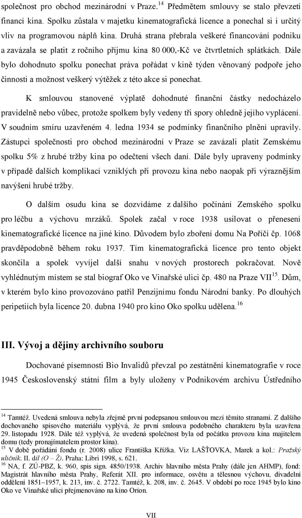 Dále bylo dohodnuto spolku ponechat práva pořádat v kině týden věnovaný podpoře jeho činnosti a možnost veškerý výtěžek z této akce si ponechat.