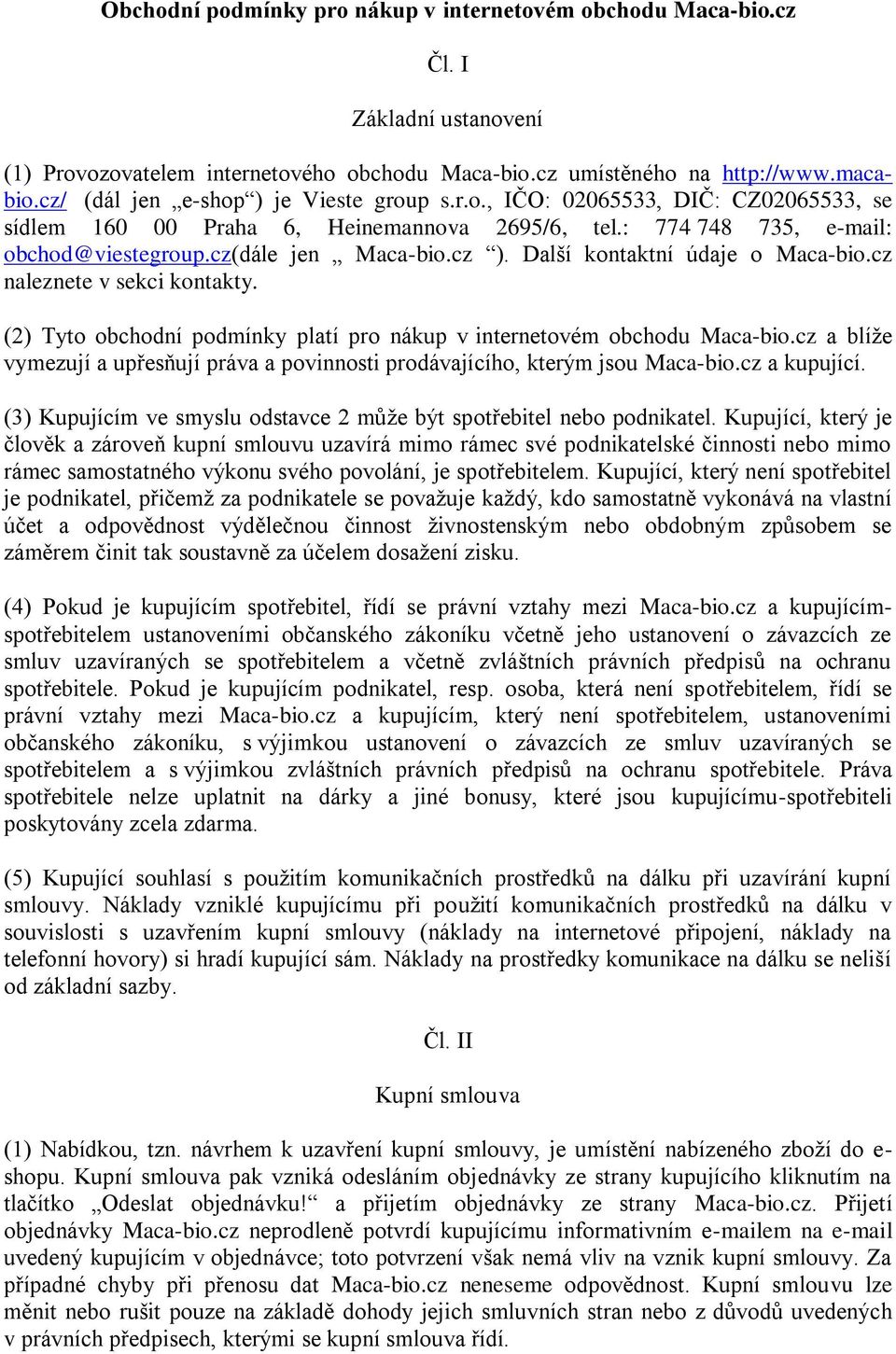 Další kontaktní údaje o Maca-bio.cz naleznete v sekci kontakty. (2) Tyto obchodní podmínky platí pro nákup v internetovém obchodu Maca-bio.