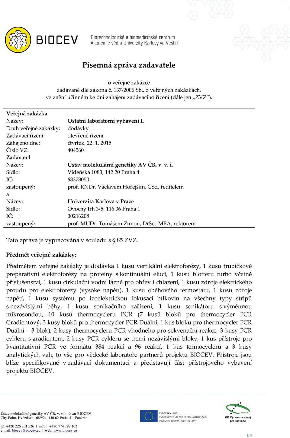 2015 Číslo VZ: 404560 Zadavatel Název: Ústav molekulární genetiky AV ČR, v. v. i. Sídlo: Vídeňská 1083, 14220 Praha 4 : 68378050 zastoupený: prof. RNDr. Václavem Hořejším, CSc.