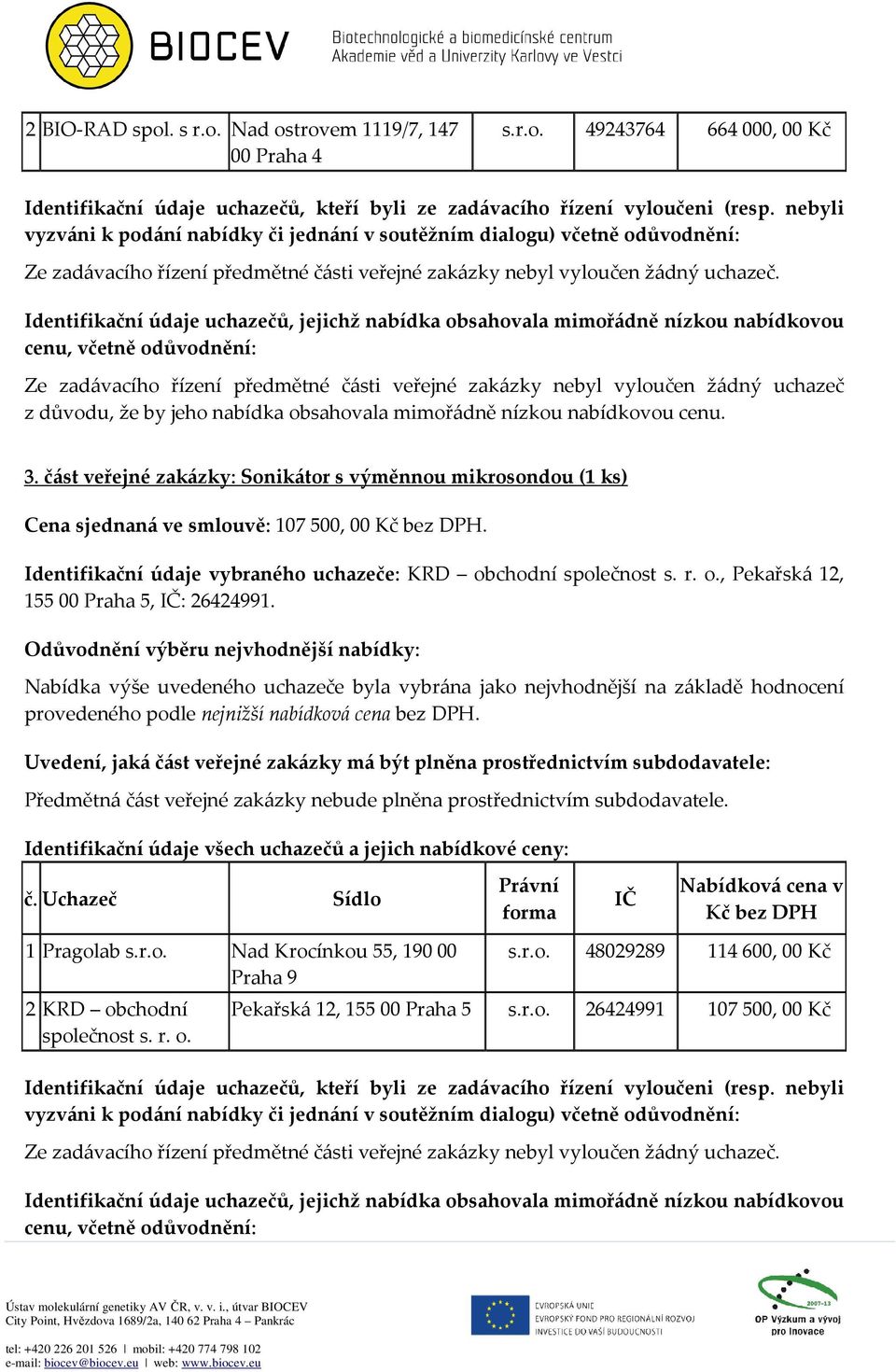 Identifikační údaje vybraného uchazeče: KRD obchodní společnost s. r. o., Pekařská 12, 155 00 Praha 5, : 26424991.