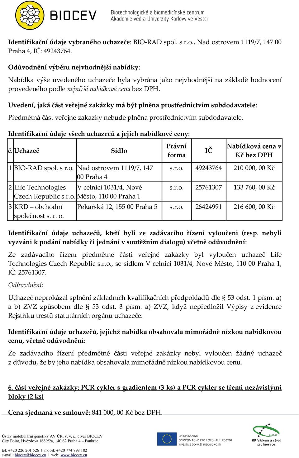 r.o., se sídlem V celnici 1031/4, Nové Město, 110 00 Praha 1, : 25761307. Odůvodnění: Uchazeč neprokázal splnění základních kvalifikačních předpokladů dle 53 odst. 1 písm.