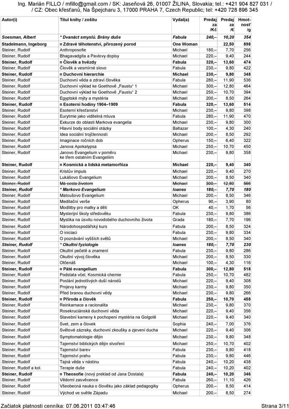 dopisy Michael 220, 9,40 244 Člověk a hvězdy Fabula 320, 13,60 474 Člověk a vesmírné slovo Fabula 230, 9,80 422 Duchovní hierarchie Michael 230, 9,80 348 Duchovní věda a zdraví člověka Fabula 280,