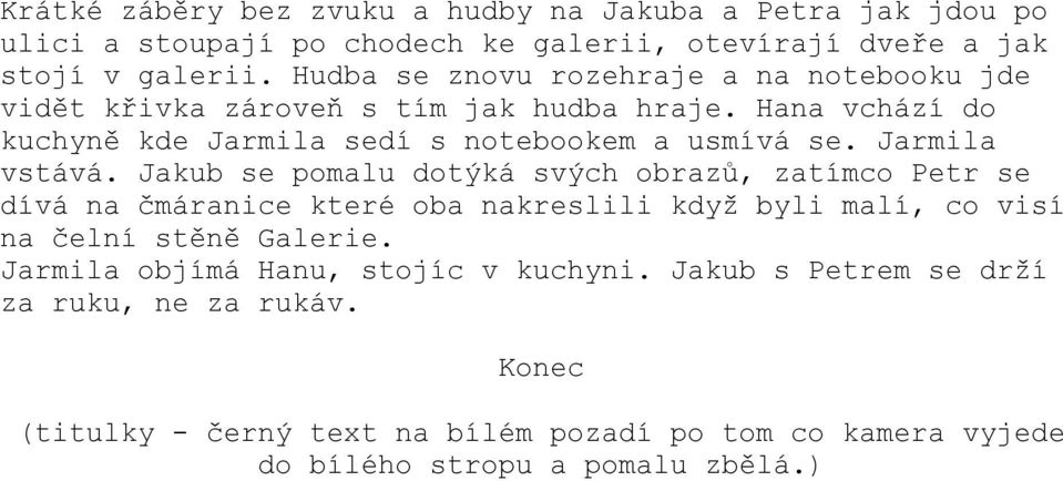 Jarmila vstává. Jakub se pomalu dotýká svých obrazů, zatímco Petr se dívá na čmáranice které oba nakreslili když byli malí, co visí na čelní stěně Galerie.