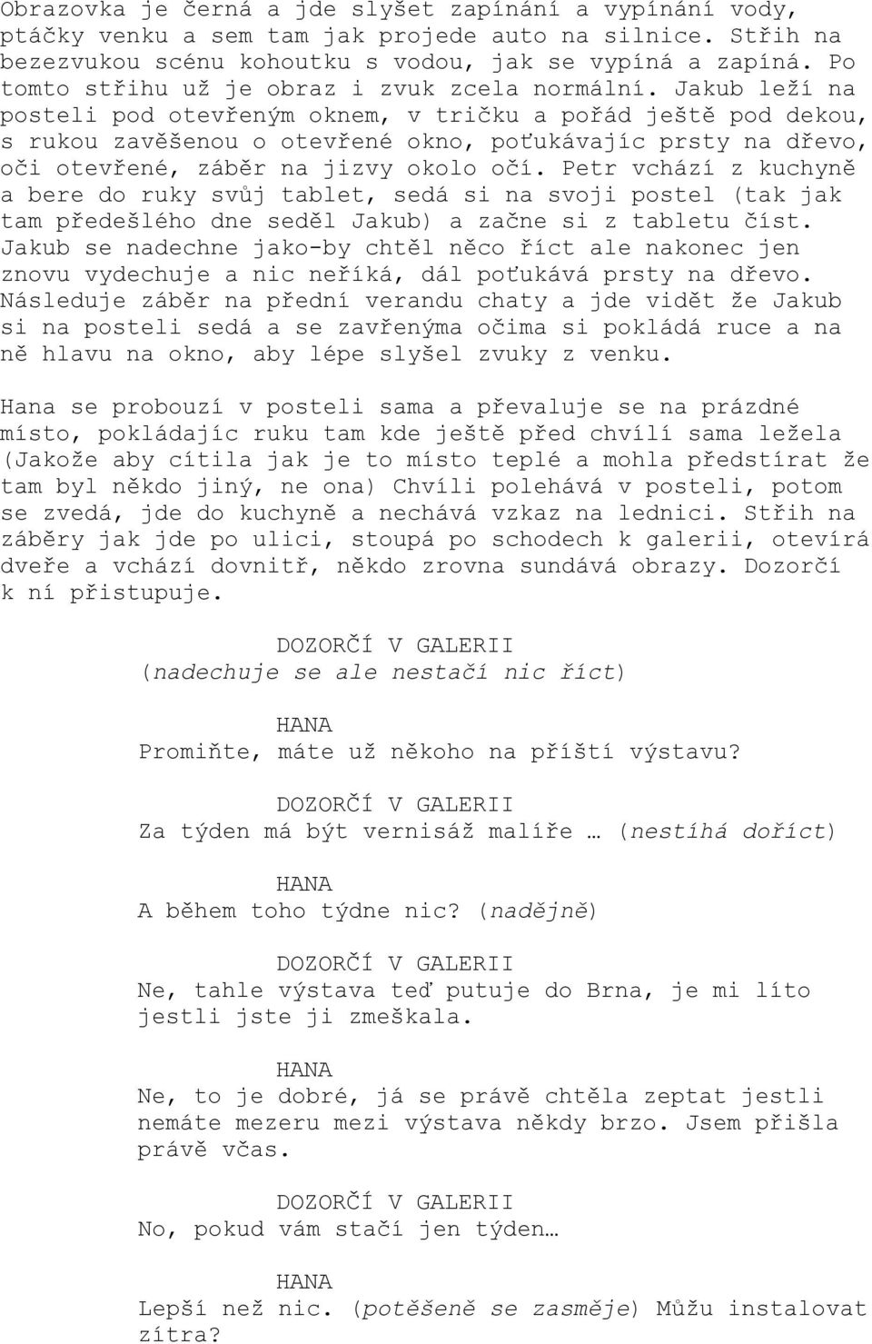 Jakub leží na posteli pod otevřeným oknem, v tričku a pořád ještě pod dekou, s rukou zavěšenou o otevřené okno, poťukávajíc prsty na dřevo, oči otevřené, záběr na jizvy okolo očí.