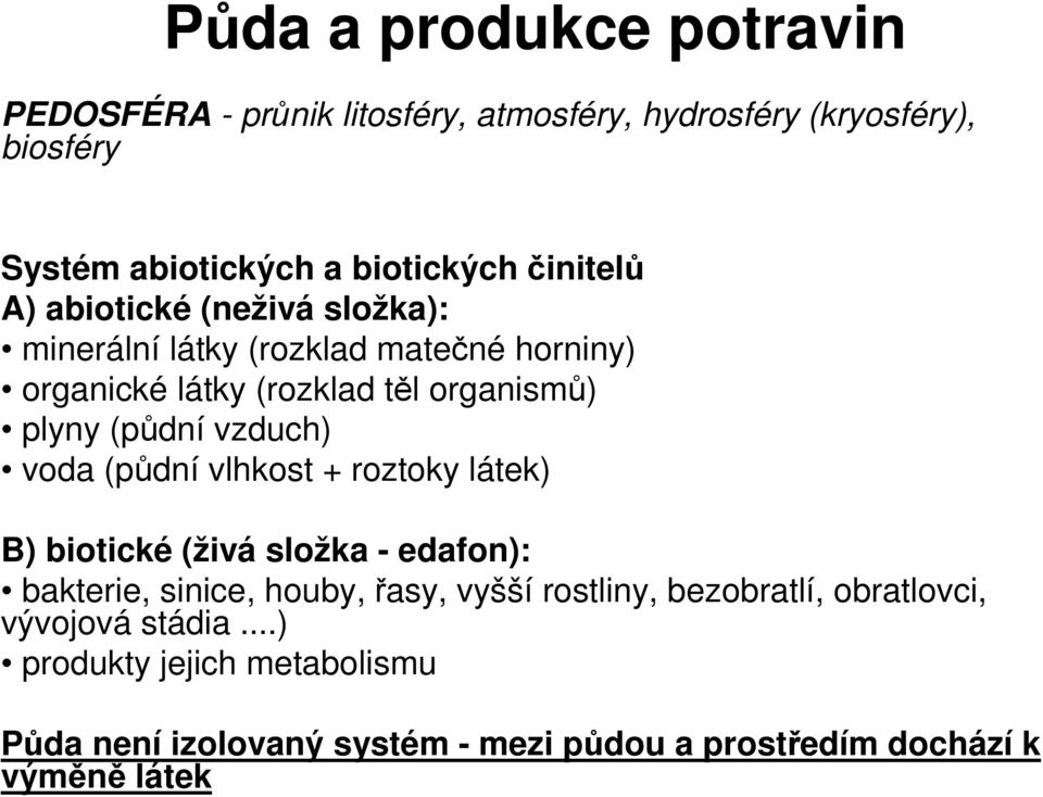 plyny (pdní vzduch) voda (pdní vlhkost + roztoky látek) B) biotické (živá složka - edafon): bakterie, sinice, houby, asy, vyšší