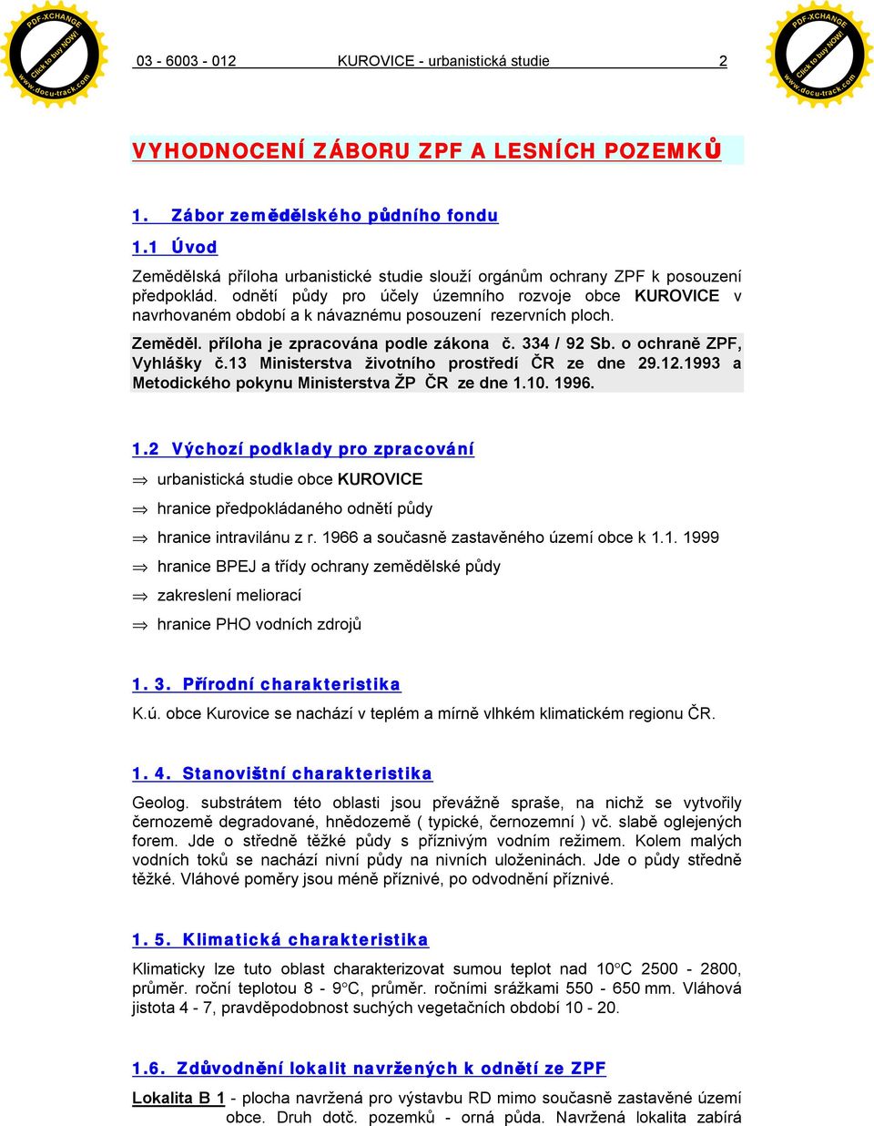 odn tí p dy pro ú ely územního rozvoje obce KUROVICE v navrhovaném období a k návaznému posouzení rezervních ploch. Zem l. p íloha je zpracována podle zákona. 334 / 92 Sb. o ochran ZPF, Vyhlá ky.