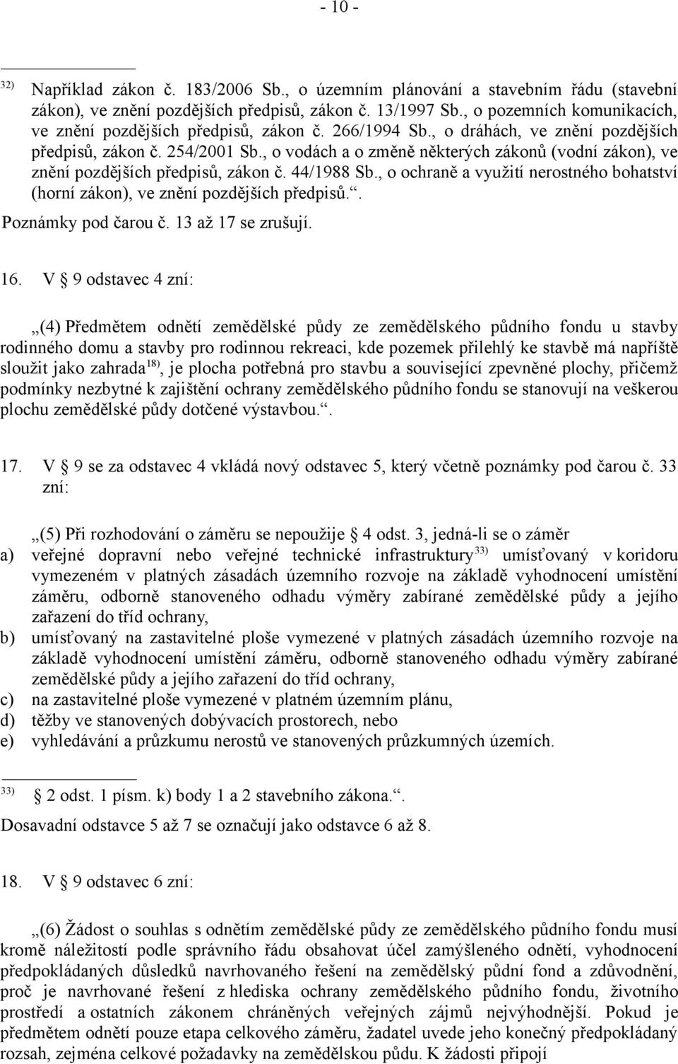 , o vodách a o změně některých zákonů (vodní zákon), ve znění pozdějších předpisů, zákon č. 44/1988 Sb., o ochraně a využití nerostného bohatství (horní zákon), ve znění pozdějších předpisů.