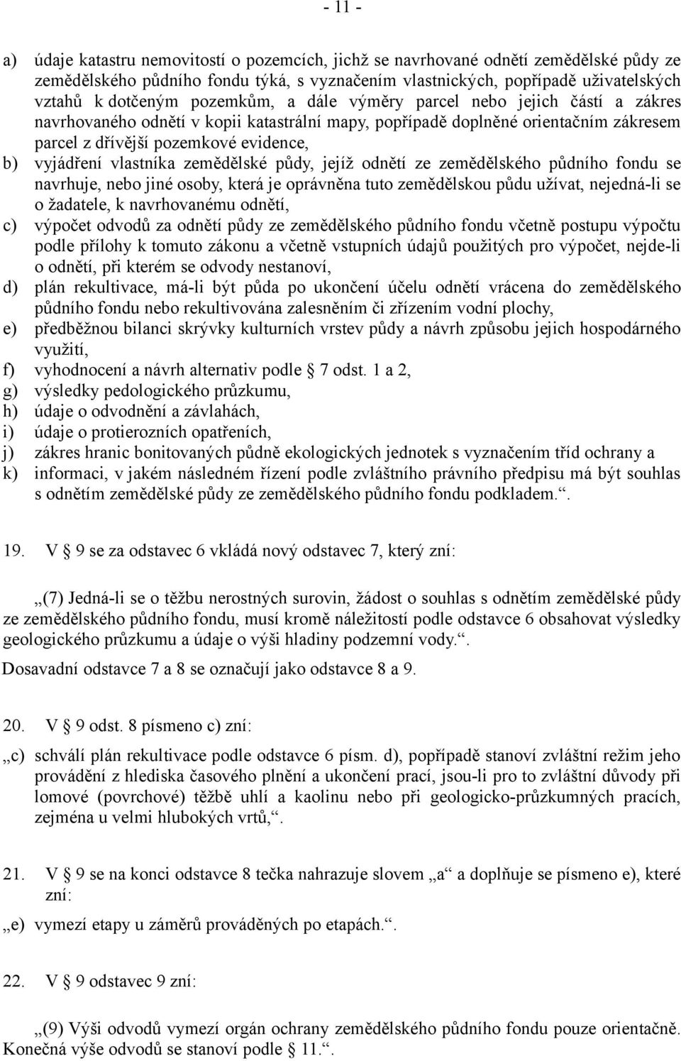 vlastníka zemědělské půdy, jejíž odnětí ze zemědělského půdního fondu se navrhuje, nebo jiné osoby, která je oprávněna tuto zemědělskou půdu užívat, nejedná-li se o žadatele, k navrhovanému odnětí,