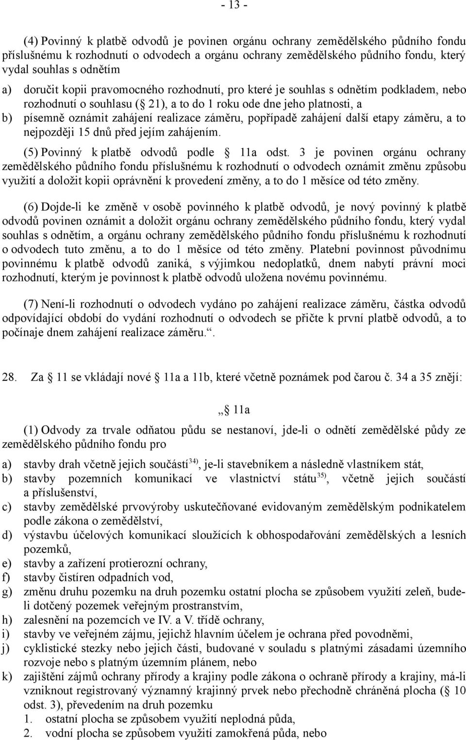 záměru, popřípadě zahájení další etapy záměru, a to nejpozději 15 dnů před jejím zahájením. (5) Povinný k platbě odvodů podle 11a odst.