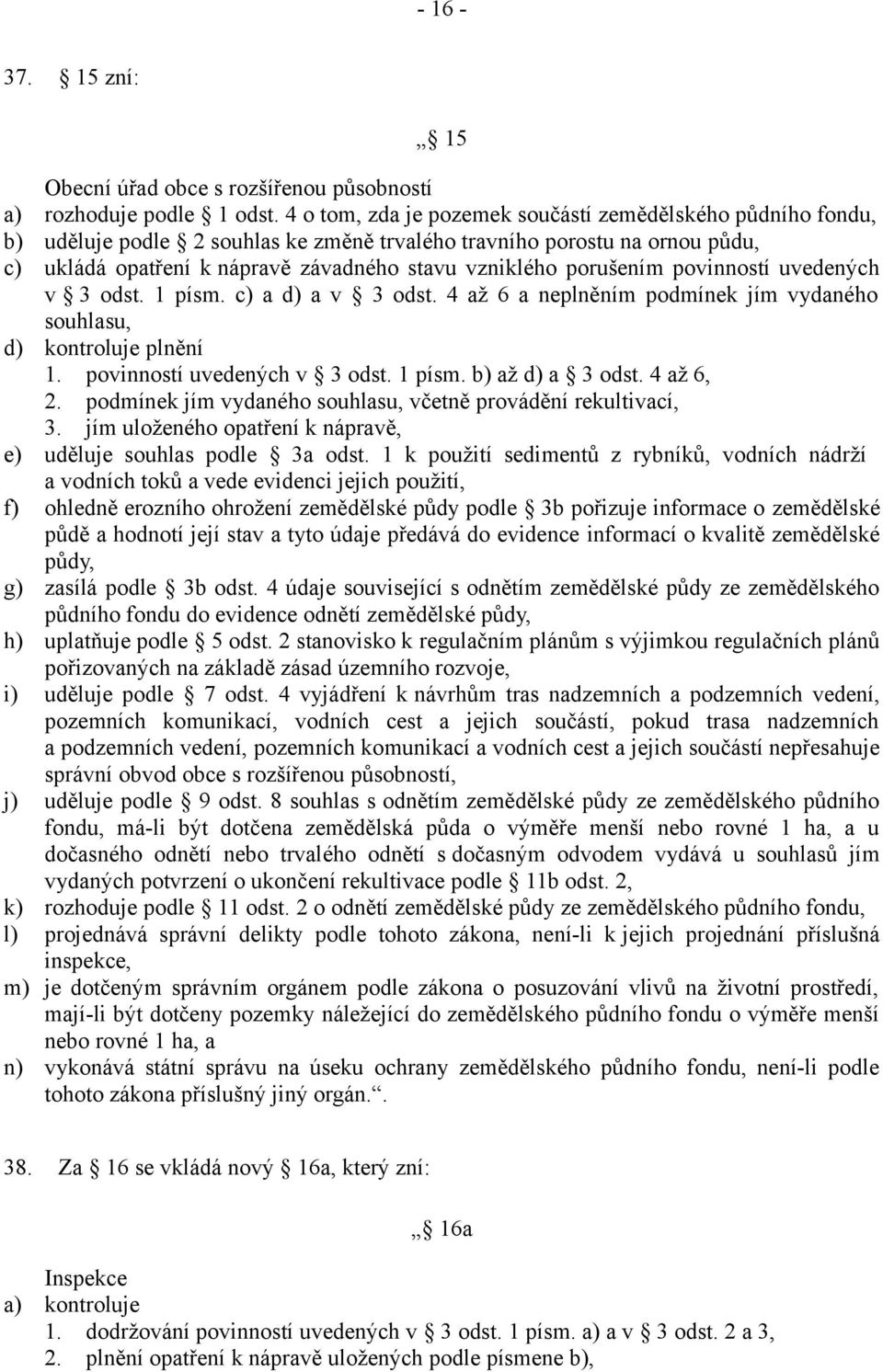 porušením povinností uvedených v 3 odst. 1 písm. c) a d) a v 3 odst. 4 až 6 a neplněním podmínek jím vydaného souhlasu, d) kontroluje plnění 1. povinností uvedených v 3 odst. 1 písm. b) až d) a 3 odst.