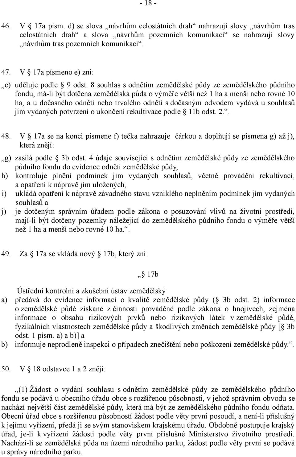 8 souhlas s odnětím zemědělské půdy ze zemědělského půdního fondu, má-li být dotčena zemědělská půda o výměře větší než 1 ha a menší nebo rovné 10 ha, a u dočasného odnětí nebo trvalého odnětí s