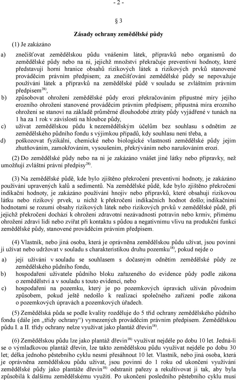 na zemědělské půdě v souladu se zvláštním právním předpisem 28), b) způsobovat ohrožení zemědělské půdy erozí překračováním přípustné míry jejího erozního ohrožení stanovené prováděcím právním