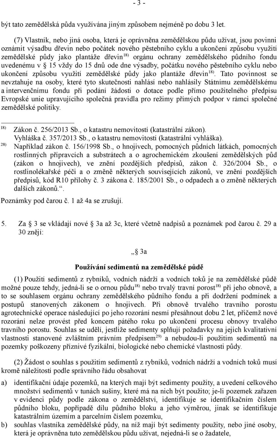 plantáže dřevin 18) orgánu ochrany zemědělského půdního fondu uvedenému v 15 vždy do 15 dnů ode dne výsadby, počátku nového pěstebního cyklu nebo ukončení způsobu využití zemědělské půdy jako