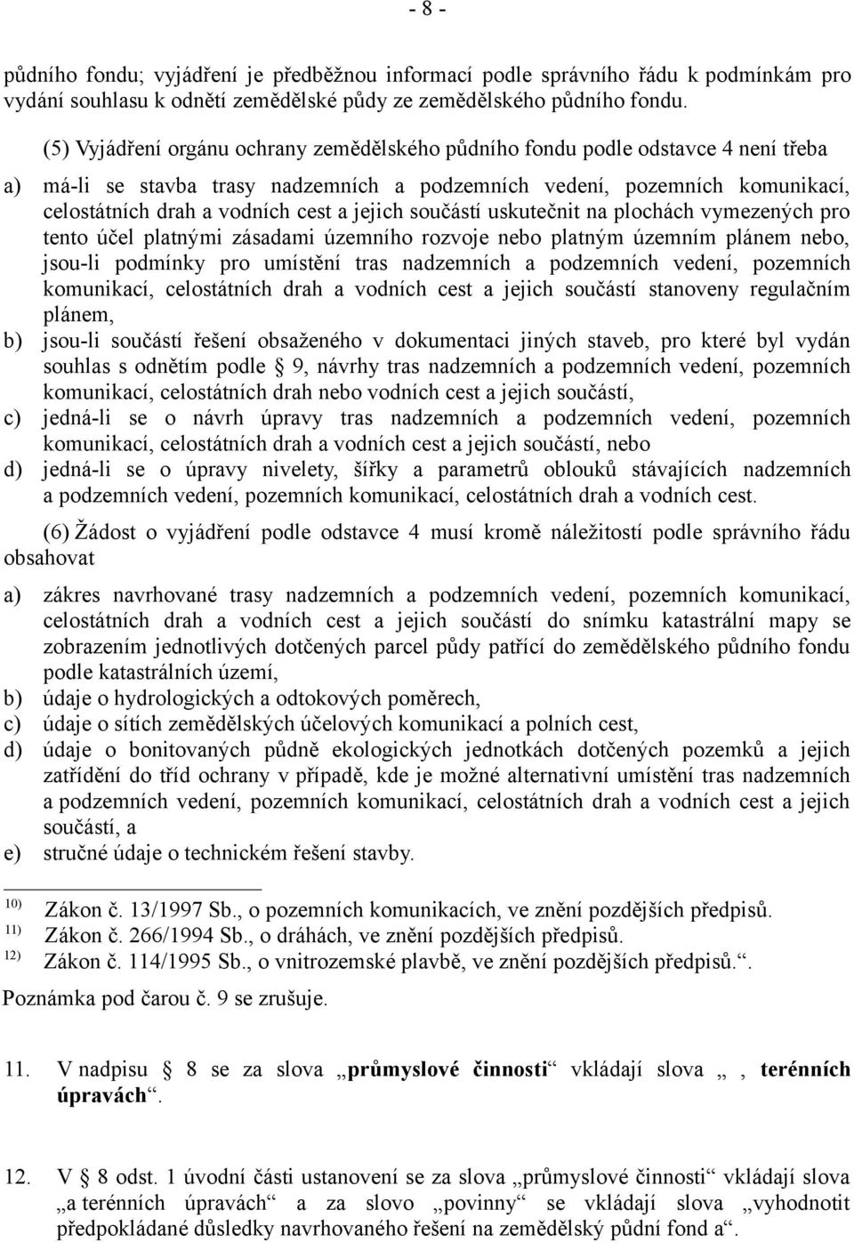 jejich součástí uskutečnit na plochách vymezených pro tento účel platnými zásadami územního rozvoje nebo platným územním plánem nebo, jsou-li podmínky pro umístění tras nadzemních a podzemních