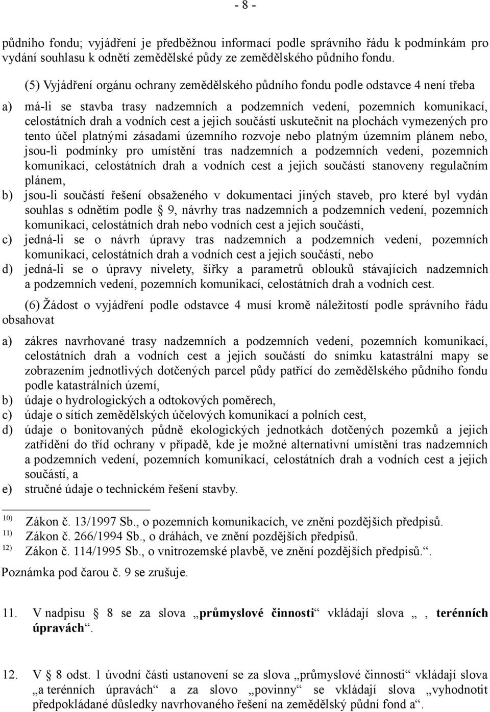 jejich součástí uskutečnit na plochách vymezených pro tento účel platnými zásadami územního rozvoje nebo platným územním plánem nebo, jsou-li podmínky pro umístění tras nadzemních a podzemních