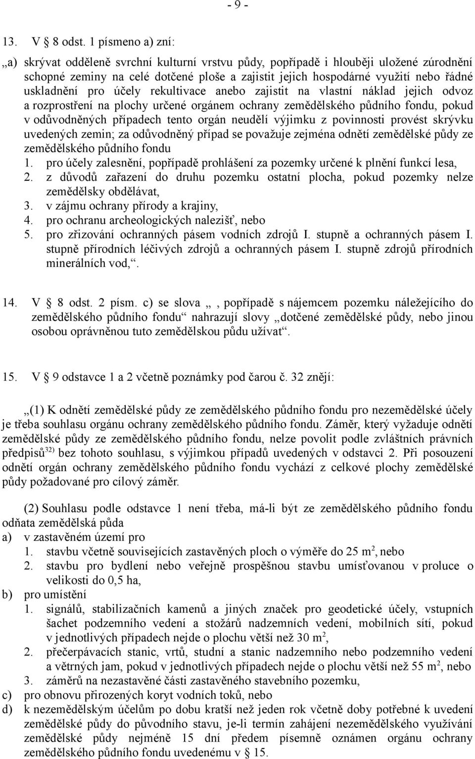 uskladnění pro účely rekultivace anebo zajistit na vlastní náklad jejich odvoz a rozprostření na plochy určené orgánem ochrany zemědělského půdního fondu, pokud v odůvodněných případech tento orgán