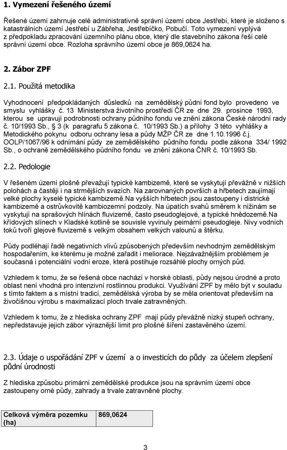 Použitá metodika Vyhodnocení předpokládaných důsledků na zemědělský půdní fond bylo provedeno ve smyslu vyhlášky č. 13 Ministerstva životního prostředí ČR ze dne 29.