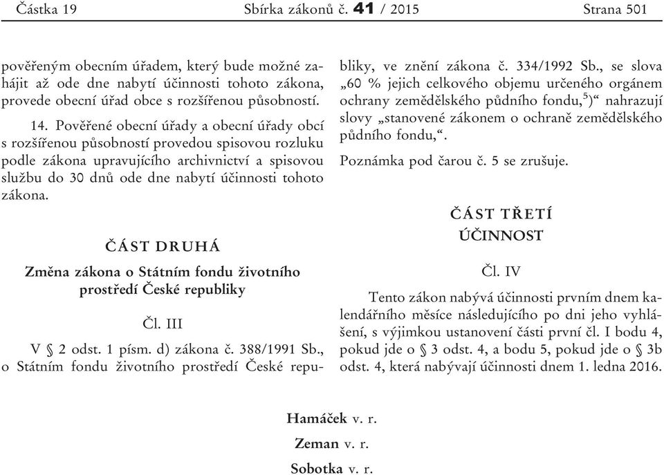 ČÁST DRUHÁ Změna zákona o Státním fondu životního prostředí České republiky Čl. III V 2 odst. 1 písm. d) zákona č. 388/1991 Sb., o Státním fondu životního prostředí České republiky, ve znění zákona č.